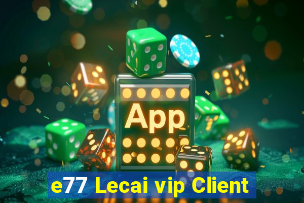 e77 Lecai vip Client