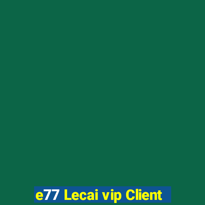 e77 Lecai vip Client