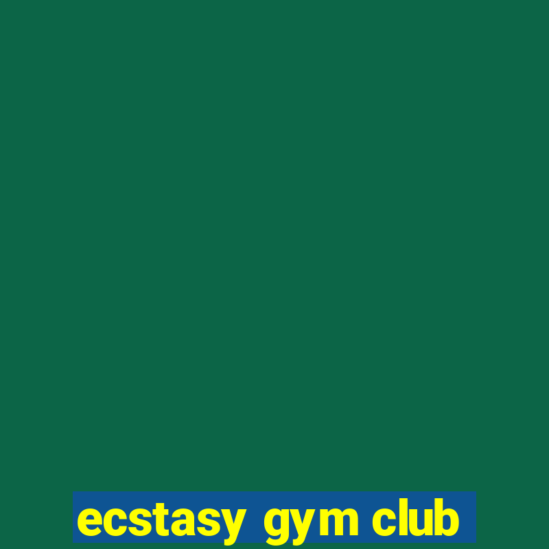 ecstasy gym club