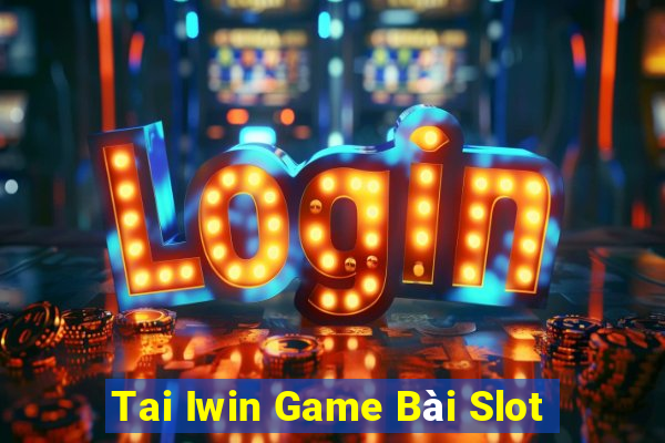 Tai Iwin Game Bài Slot