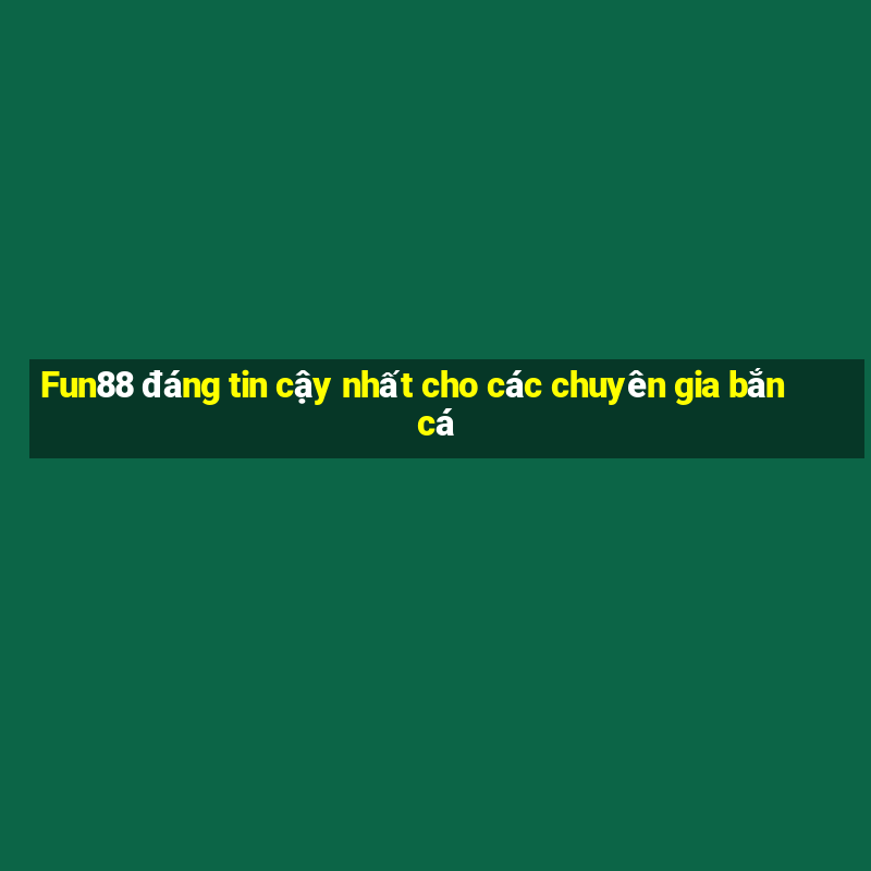 Fun88 đáng tin cậy nhất cho các chuyên gia bắn cá