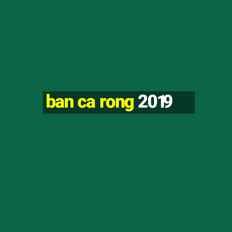 ban ca rong 2019