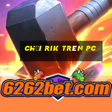 chơi rik trên pc