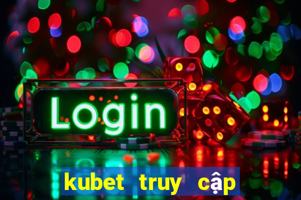 kubet truy cập hạn chế