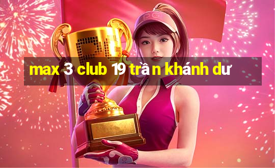 max 3 club 19 trần khánh dư