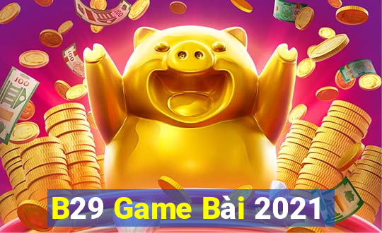 B29 Game Bài 2021