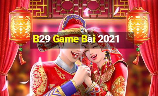 B29 Game Bài 2021