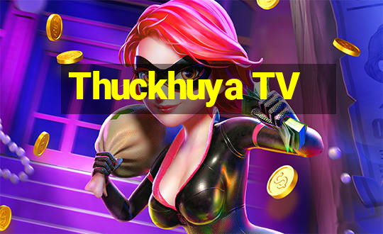 Thuckhuya TV