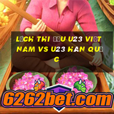 lịch thi đấu u23 việt nam vs u23 hàn quốc