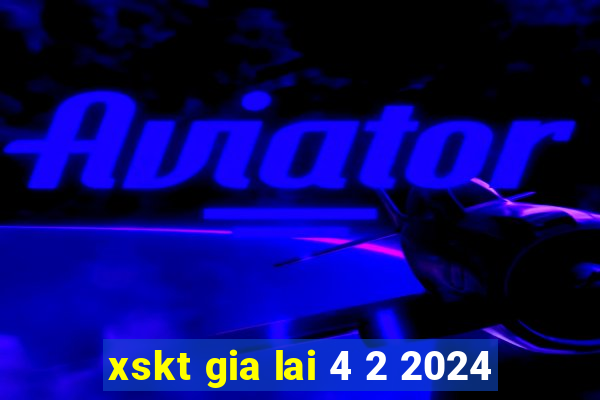 xskt gia lai 4 2 2024