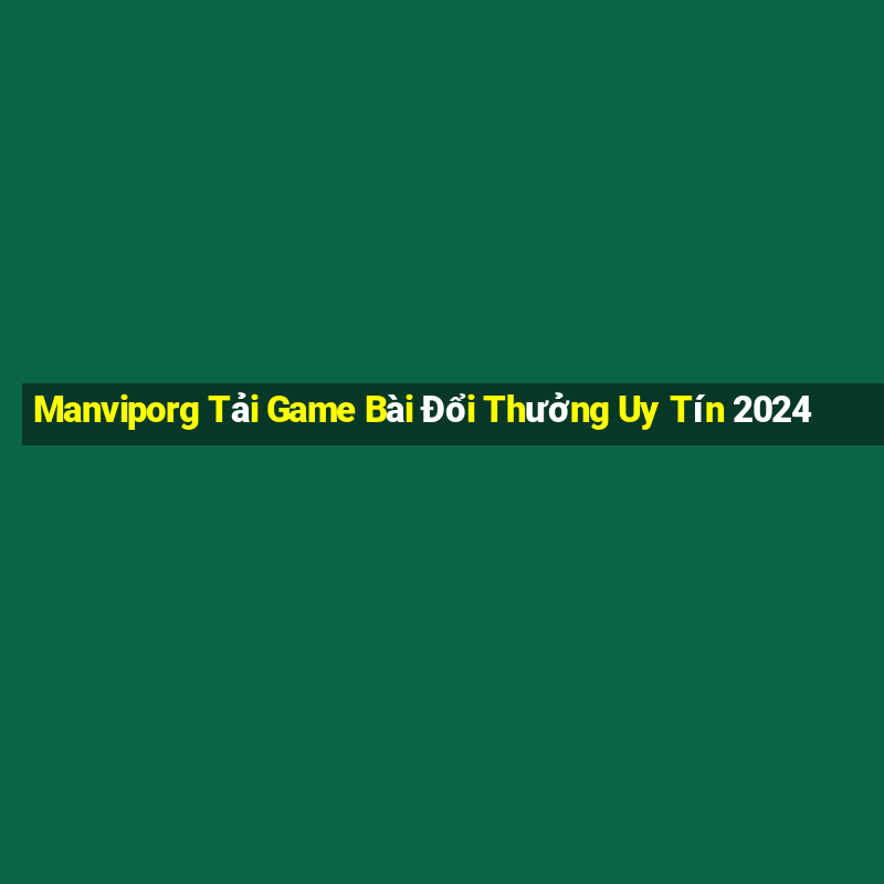 Manviporg Tải Game Bài Đổi Thưởng Uy Tín 2024