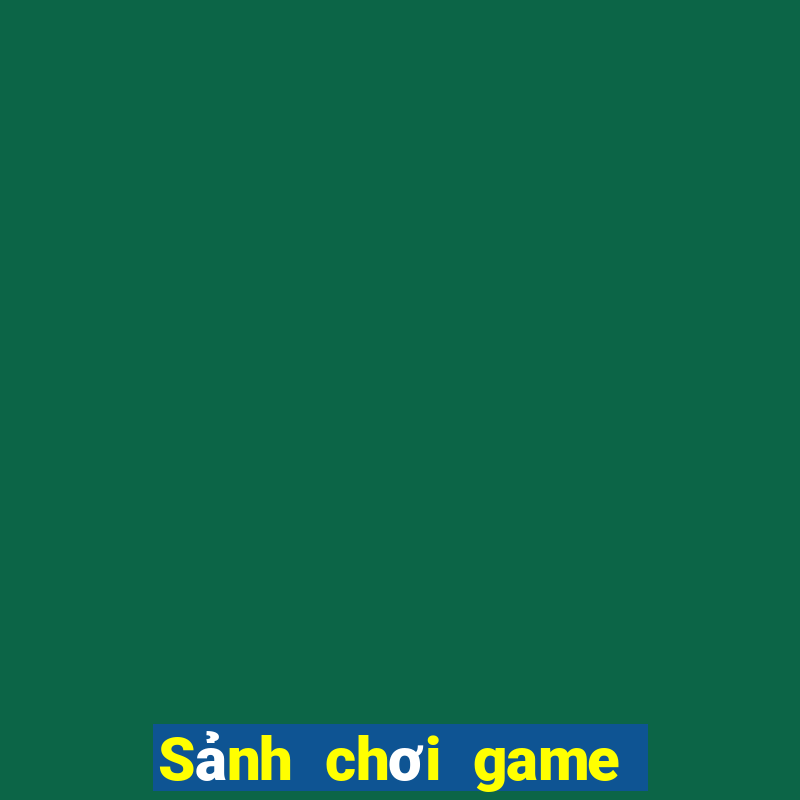 Sảnh chơi game tốt nhất