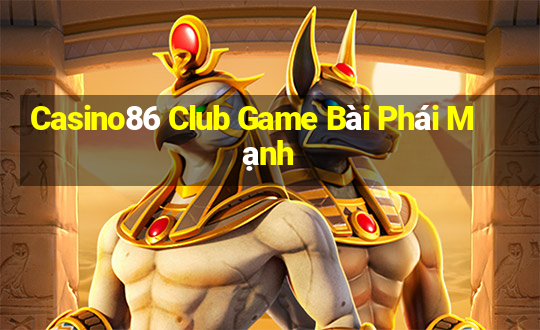 Casino86 Club Game Bài Phái Mạnh