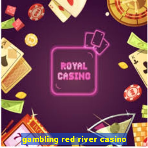 gambling red river casino