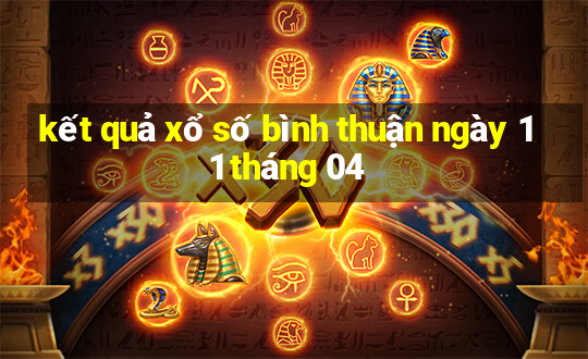 kết quả xổ số bình thuận ngày 11 tháng 04