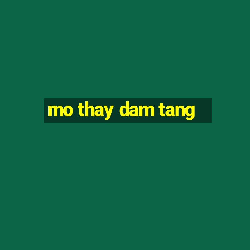 mo thay dam tang