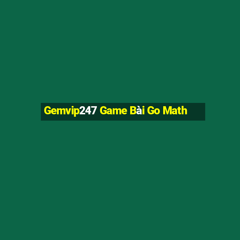 Gemvip247 Game Bài Go Math