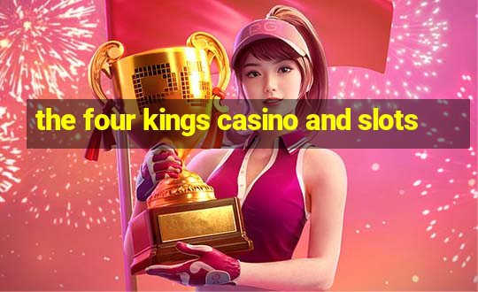 the four kings casino and slots