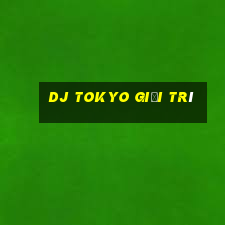 dj Tokyo giải trí