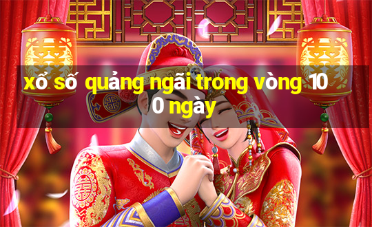 xổ số quảng ngãi trong vòng 100 ngày