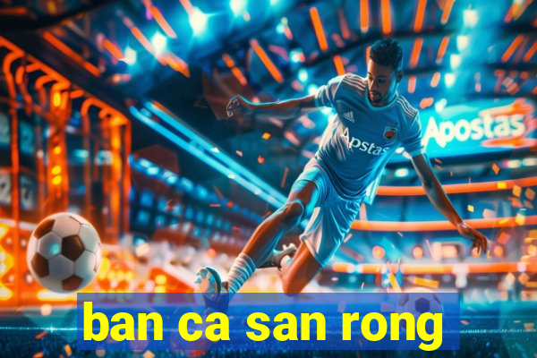 ban ca san rong