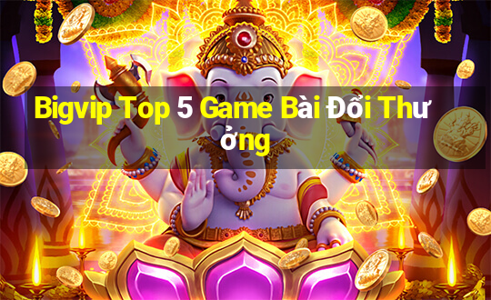 Bigvip Top 5 Game Bài Đổi Thưởng