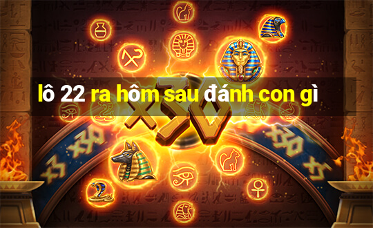 lô 22 ra hôm sau đánh con gì