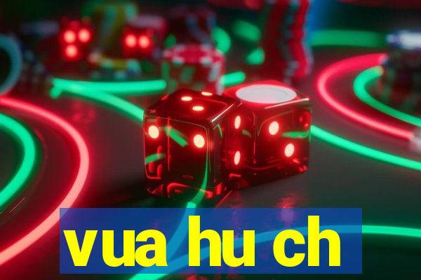 vua hu ch