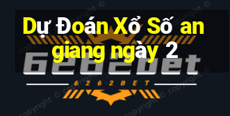 Dự Đoán Xổ Số an giang ngày 2