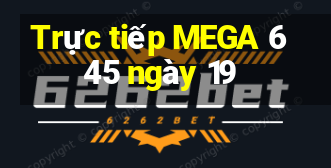 Trực tiếp MEGA 6 45 ngày 19