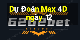 Dự Đoán Max 4D ngày 12