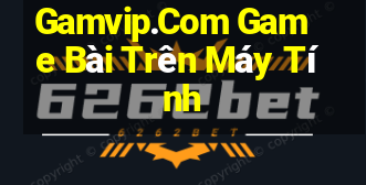 Gamvip.Com Game Bài Trên Máy Tính