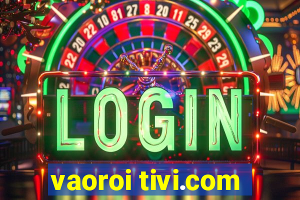 vaoroi tivi.com