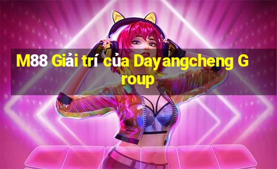 M88 Giải trí của Dayangcheng Group