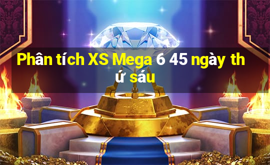 Phân tích XS Mega 6 45 ngày thứ sáu