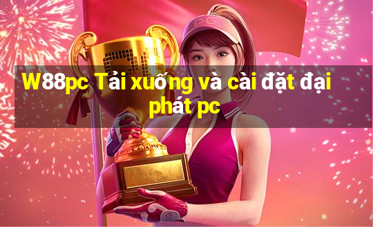 W88pc Tải xuống và cài đặt đại phát pc