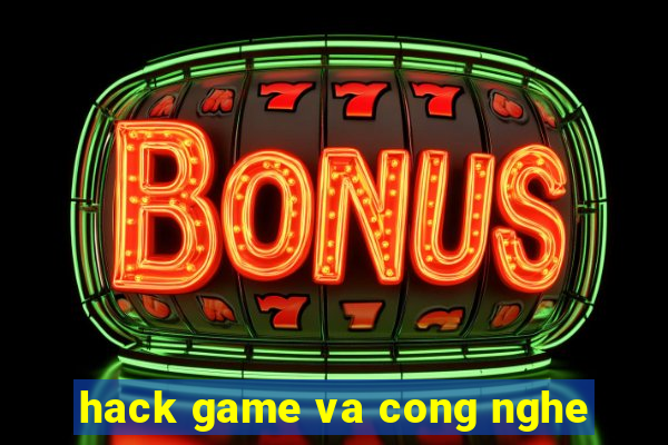 hack game va cong nghe