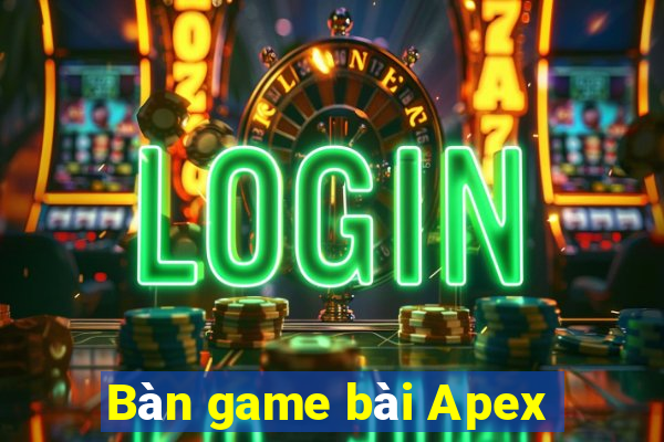 Bàn game bài Apex