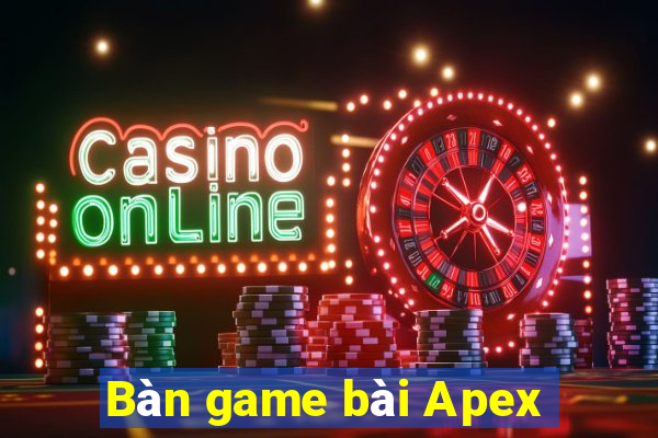 Bàn game bài Apex