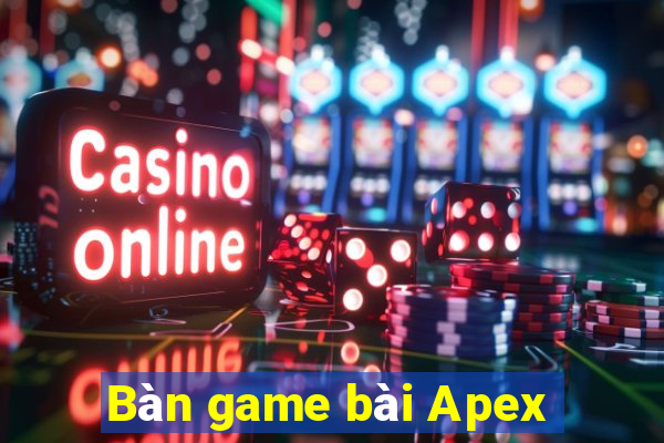 Bàn game bài Apex