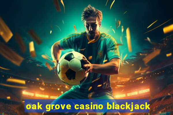 oak grove casino blackjack