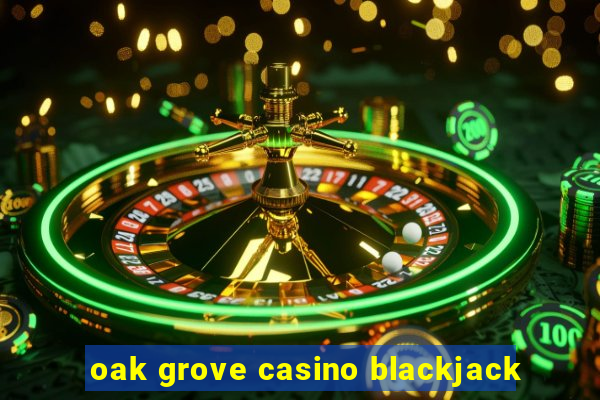 oak grove casino blackjack