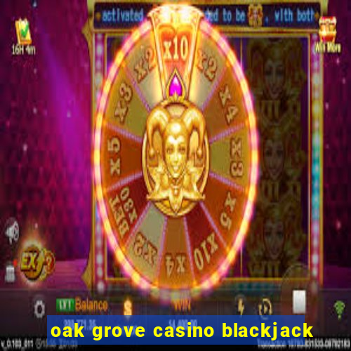 oak grove casino blackjack