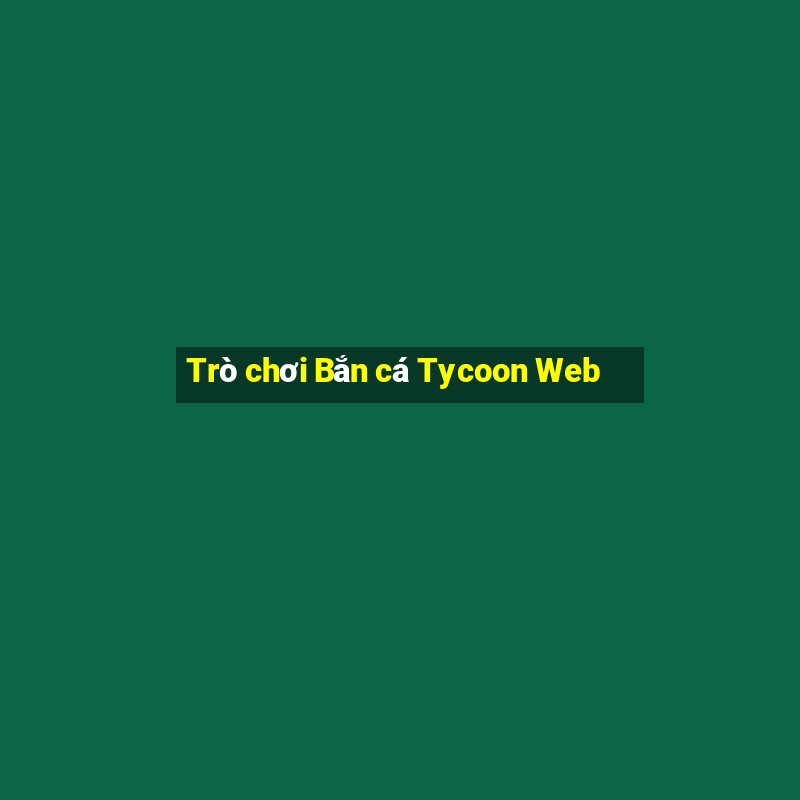 Trò chơi Bắn cá Tycoon Web