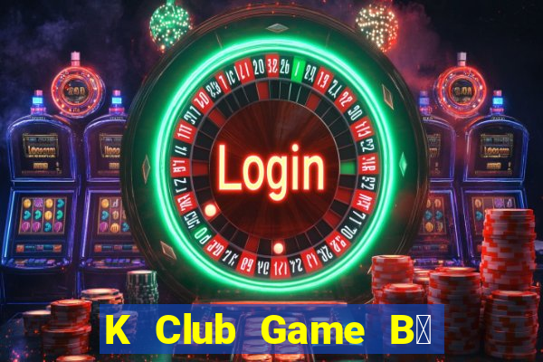 K Club Game B㠩 Tặng Code