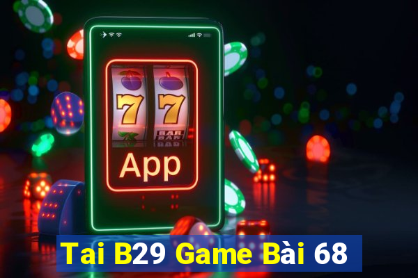 Tai B29 Game Bài 68