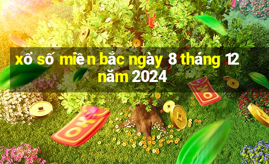 xổ số miền bắc ngày 8 tháng 12 năm 2024