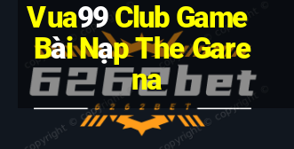 Vua99 Club Game Bài Nạp The Garena