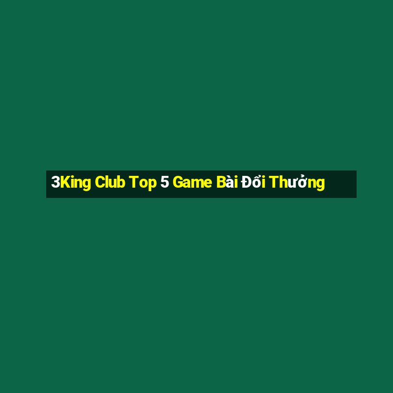 3King Club Top 5 Game Bài Đổi Thưởng