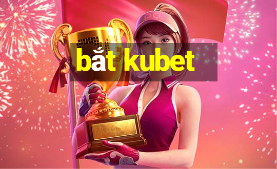 bắt kubet